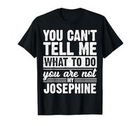 You Can't Tell Me What to Do You are Not My Josephine Funny T-Shirt