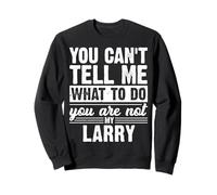 You Can't Tell Me What To Do You Are Not My Larry Funny Sweatshirt