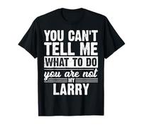 You Can't Tell Me What to Do You are Not My Larry Funny T-Shirt
