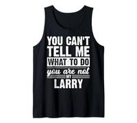 You Can't Tell Me What to Do You are Not My Larry Funny Tank Top