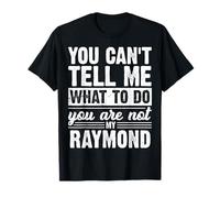 You Can't Tell Me What to Do You are Not My Raymond Funny T-Shirt