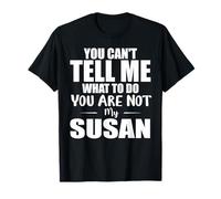 You Can't Tell Me What to Do You are Not My Susan T-Shirt