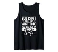 You Cant Tell Me What to Do Your Not My Mexican Wife Tank Top