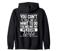 You Cant Tell Me What To Do Your Not My Mexican Wife Zip Hoodie