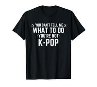 You Can't Tell Me What To Do You're Not K-Pop T-Shirt