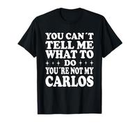 You Can't Tell Me What to Do You're Not My Carlos T-Shirt
