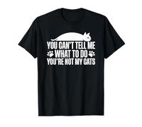 You Can't Tell Me What To Do You're Not My Cats T-Shirt