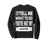 You Can't Tell Me What to Do You're Not My Daughter Bold Sweatshirt