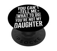 You Cant Tell Me What To Do Youre Not My Daughter Dad Humor PopSockets Adhesive PopGrip