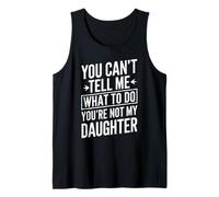 You Cant Tell Me What to Do Youre Not My Daughter Dad Humor Tank Top