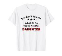You Can't Tell Me What To Do You're Not My Daughter dad T-Shirt