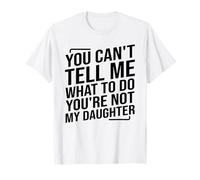 You Can't Tell Me What To Do You're Not My Daughter dad T-Shirt