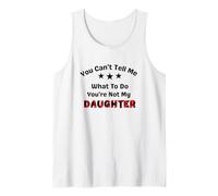 You Can't Tell Me What To Do You're Not My Daughter dad Tank Top