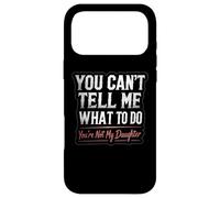You Can't Tell Me What To Do You're Not My Daughter Father Case for iPhone 17 Pro Max