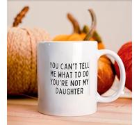 You Can't Tell Me What to Do You're Not My Daughter Funny Dad Ceramic Cups 11 Oz Christmas Birthday for Men Women Coffee Mug