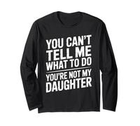 You Can't Tell Me What To Do You're Not My Daughter Funny Long Sleeve T-Shirt