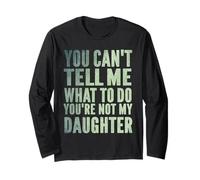 You Can't Tell Me What To Do You're Not My Daughter Humor Long Sleeve T-Shirt