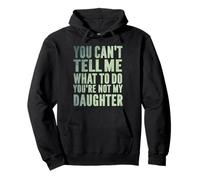 You Can't Tell Me What To Do You're Not My Daughter Humor Pullover Hoodie