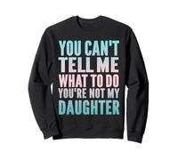 You Can't Tell Me What To Do You're Not My Daughter Humor Sweatshirt