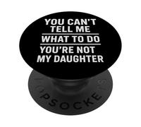 You Can't Tell Me What To Do You're Not My Daughter Parent PopSockets Adhesive PopGrip