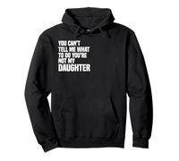 You Can't Tell Me What To Do You're Not My Daughter Pullover Hoodie