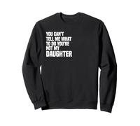 You Can't Tell Me What To Do You're Not My Daughter Sweatshirt