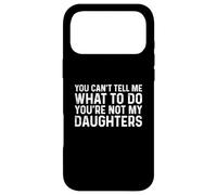 You Can't Tell Me What To Do You're Not My Daughters Case for iPhone 17 Pro Max