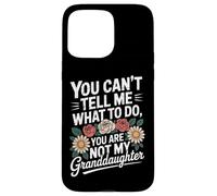 You Can't Tell Me What To Do You're Not My Granddaughter Case for iPhone 15 Pro Max