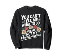 You Can't Tell Me What To Do You're Not My Granddaughter Sweatshirt