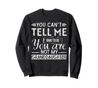 You can't tell me what to do, you're not my granddaughter Sweatshirt