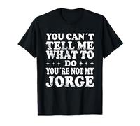 You Can't Tell Me What to Do You're Not My Jorge T-Shirt