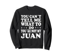 You Can't Tell Me What To Do You're Not My Juan Sweatshirt
