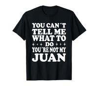 You Can't Tell Me What to Do You're Not My Juan T-Shirt