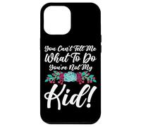 You Can't Tell Me What To Do You're Not My Kid Mother Mom Case for iPhone 12 Pro Max