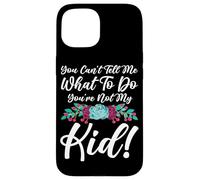 You Can't Tell Me What To Do You're Not My Kid Mother Mom Case for iPhone 15
