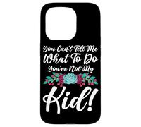 You Can't Tell Me What To Do You're Not My Kid Mother Mom Case for iPhone 15 Pro