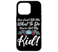You Can't Tell Me What To Do You're Not My Kid Mother Mom Case for iPhone 16 Pro