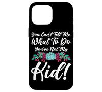 You Can't Tell Me What To Do You're Not My Kid Mother Mom Case for iPhone 16 Pro Max