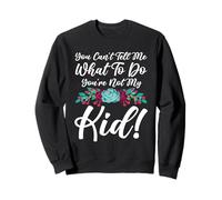 You Can't Tell Me What To Do You're Not My Kid Mother Mom Sweatshirt