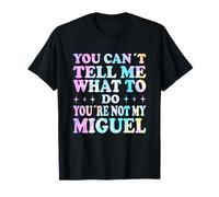 You Can't Tell Me What to Do You're Not My Miguel T-Shirt