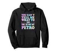 You Can't Tell Me What To Do You're Not My Petro Pullover Hoodie