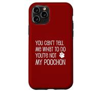 You Can't Tell Me What To Do You're Not My Poochon Case for iPhone 11 Pro