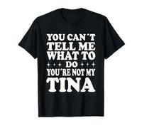 You Can't Tell Me What to Do You're Not My Tina T-Shirt