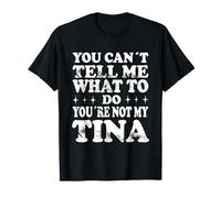 You Can't Tell Me What to Do You're Not My Tina T-Shirt
