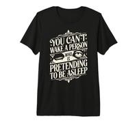 You Can't Wake a Person who is Pretending to be Asleep Premium T-Shirt