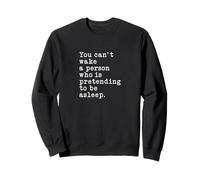 You can't wake a person who is pretending to be asleep Sweatshirt