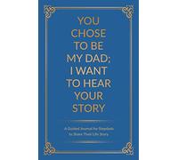 You Chose to Be My Dad; I Want to Hear Your Story: A Guided Journal for Stepdads to Share Their Life Story