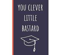 You clever little bastard: Funny Notebook, blank lined journal, Perfect Graduation Gift, Great alternative to a card