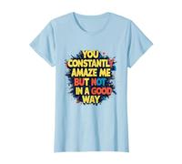 You constantly amaze me but not in a good way sarcasm lover T-Shirt