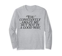 You Constantly Amaze Me But Not in A Good Way Sarcasm Pun Long Sleeve T-Shirt